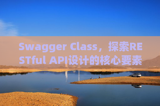 Swagger Class,探索RESTful API设计的核心要素